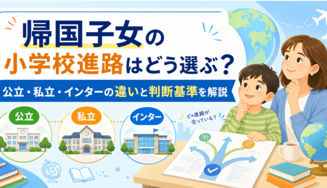 帰国子女の小学校進路はどう選ぶ？公立・私立・インターの違いと判断基準を解説