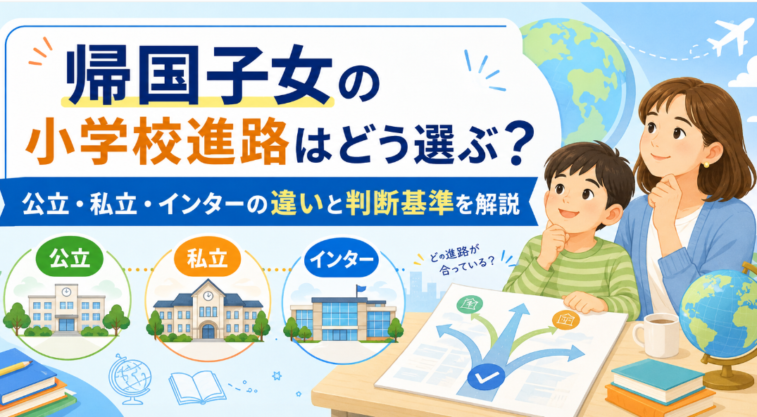 帰国子女の小学校進路はどう選ぶ？公立・私立・インターの違いと判断基準を解説